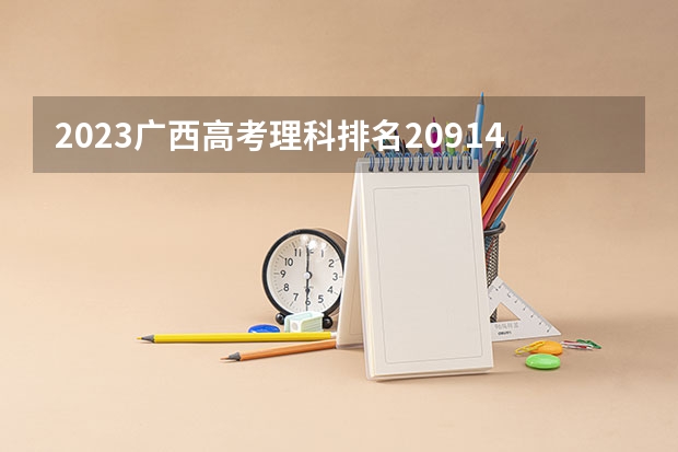 2023广西高考理科排名209140的考生报什么大学好 往年录取分数线