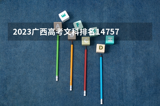 2023广西高考文科排名147578的考生报什么大学好 往年录取分数线