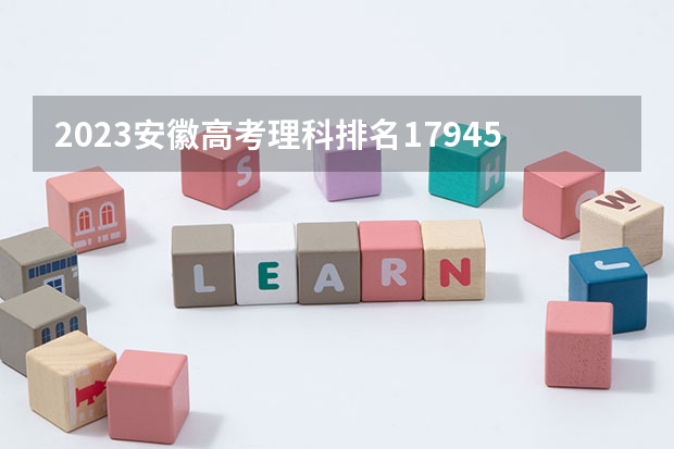 2023安徽高考理科排名17945的考生报什么大学好 往年录取分数线