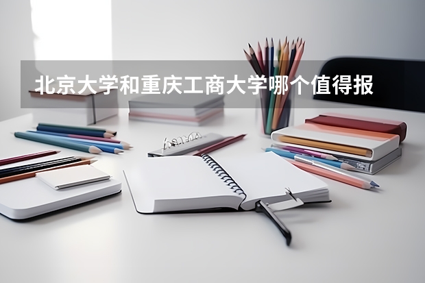 北京大学和重庆工商大学哪个值得报