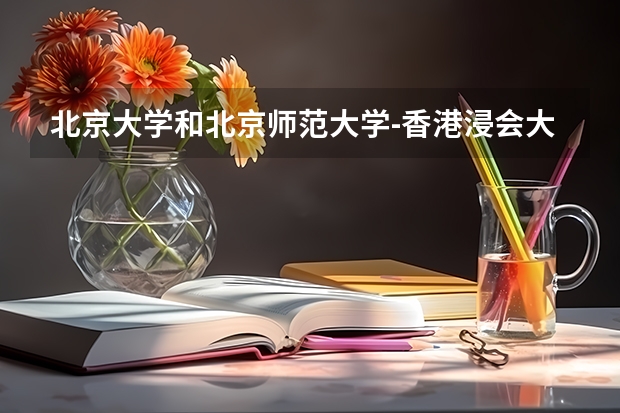 北京大学和北京师范大学-香港浸会大学联合国际学院哪个值得报