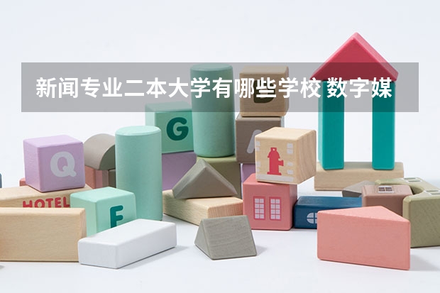 新闻专业二本大学有哪些学校 数字媒体技术专业二本大学排名