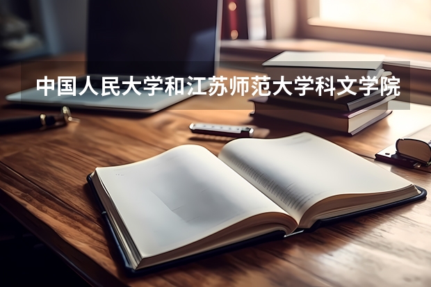 中国人民大学和江苏师范大学科文学院哪个值得报