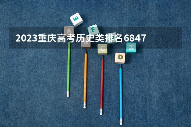 2023重庆高考历史类排名68470的考生报什么大学好 往年录取分数线