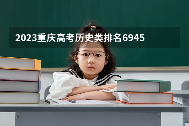 2023重庆高考历史类排名69451的考生报什么大学好 往年录取分数线