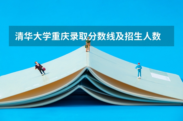 清华大学重庆录取分数线及招生人数
