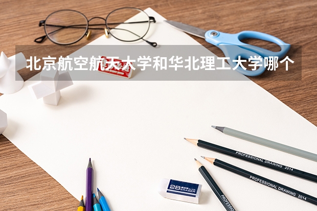 北京航空航天大学和华北理工大学哪个值得报