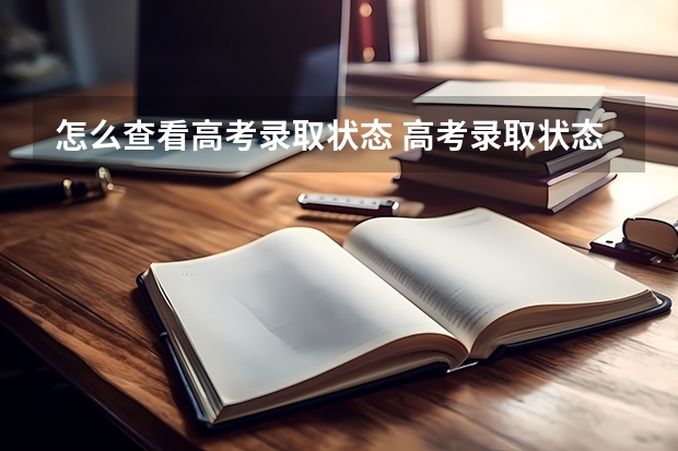 怎么查看高考录取状态 高考录取状态怎样查询？