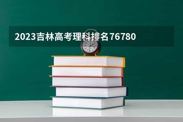 2023吉林高考理科排名76780的考生报什么大学好 往年录取分数线