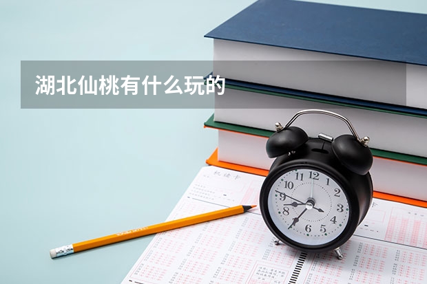 湖北仙桃有什么玩的