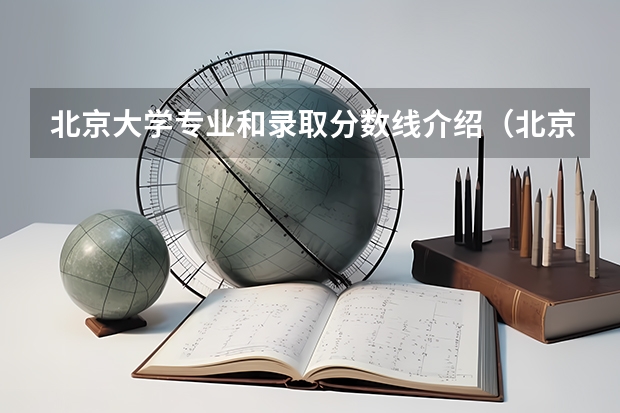 北京大学专业和录取分数线介绍（北京大学多少分可以录取）