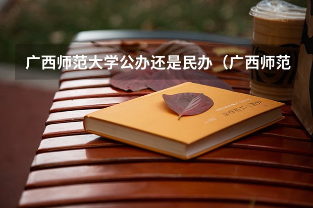 广西师范大学公办还是民办（广西师范大学介绍）