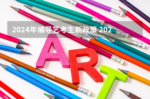 2024年编导艺考生新政策 2024年艺术生高考政策 2024取消艺考生高考政策