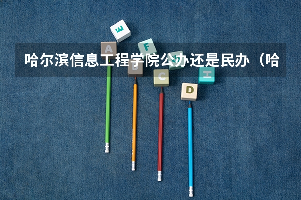 哈尔滨信息工程学院公办还是民办（哈尔滨信息工程学院介绍）