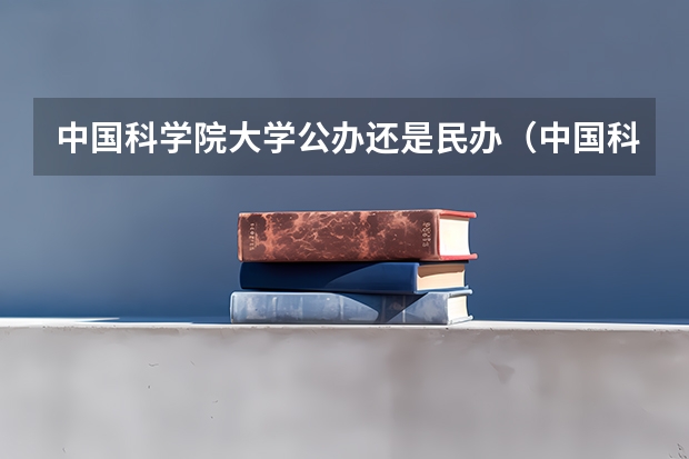 中国科学院大学公办还是民办（中国科学院大学介绍）