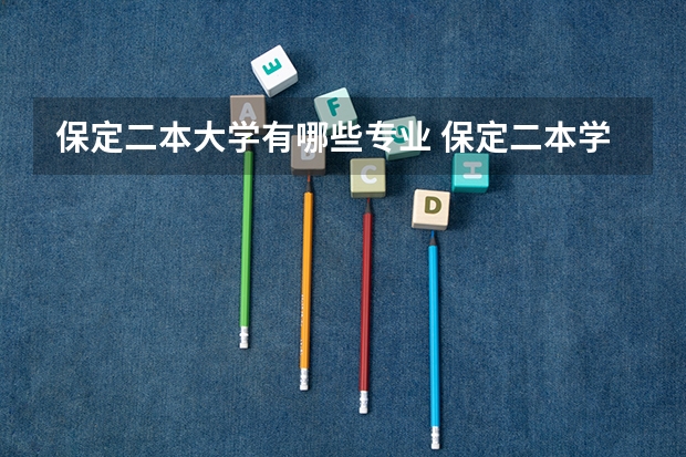 保定二本大学有哪些专业 保定二本学校有哪些大学