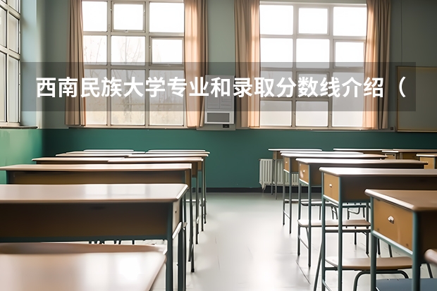 西南民族大学专业和录取分数线介绍（西南民族大学多少分可以录取）
