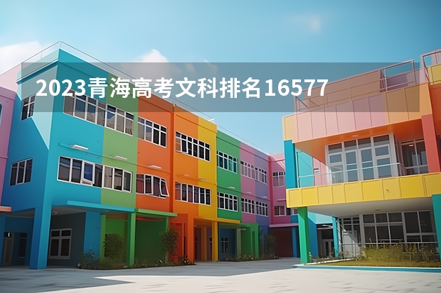 2023青海高考文科排名16577的考生报什么大学好 往年录取分数线