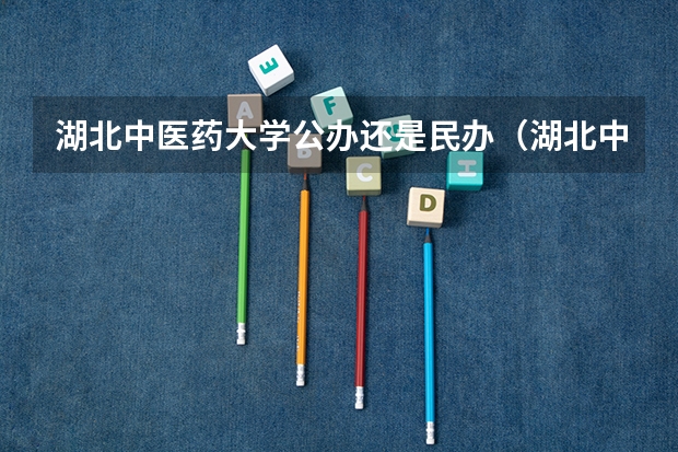 湖北中医药大学公办还是民办（湖北中医药大学介绍）