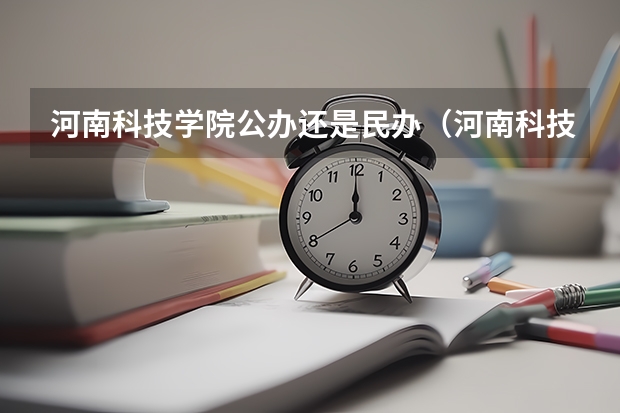 河南科技学院公办还是民办（河南科技学院介绍）