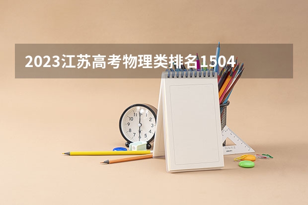 2023江苏高考物理类排名150469的考生报什么大学好 往年录取分数线