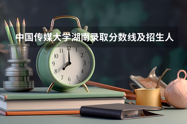 中国传媒大学湖南录取分数线及招生人数