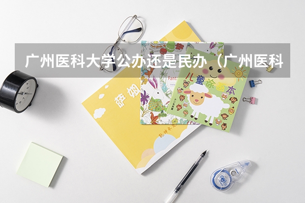 广州医科大学公办还是民办（广州医科大学介绍）