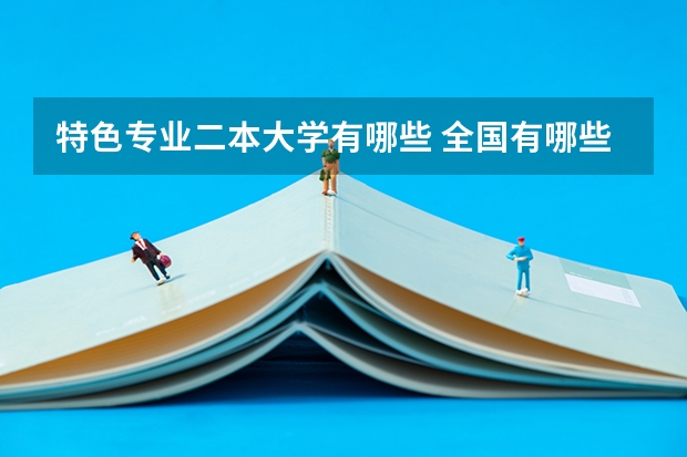 特色专业二本大学有哪些 全国有哪些好的二本师范学院?