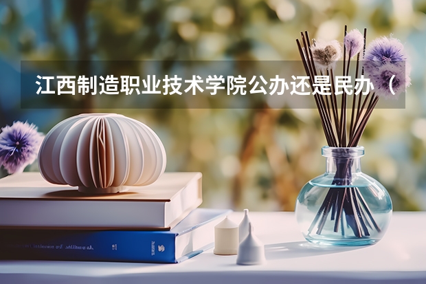 江西制造职业技术学院公办还是民办（江西制造职业技术学院介绍）