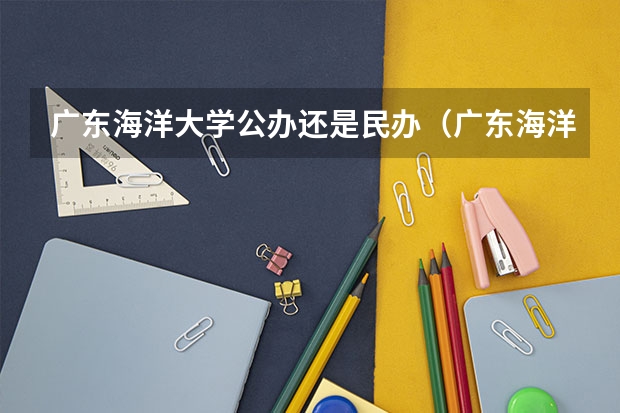 广东海洋大学公办还是民办(广东海洋大学介绍)