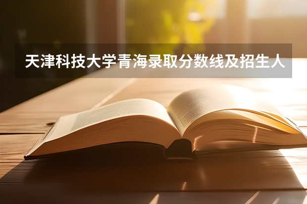 天津科技大学青海录取分数线及招生人数