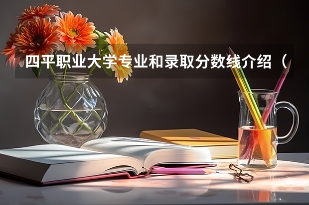 四平职业大学专业和录取分数线介绍（四平职业大学多少分可以录取）