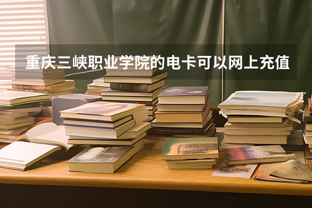 重庆三峡职业学院的电卡可以网上充值吗？