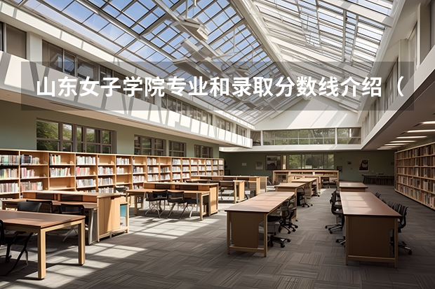 山东女子学院专业和录取分数线介绍（山东女子学院多少分可以录取）