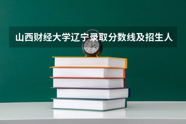 山西财经大学辽宁录取分数线及招生人数