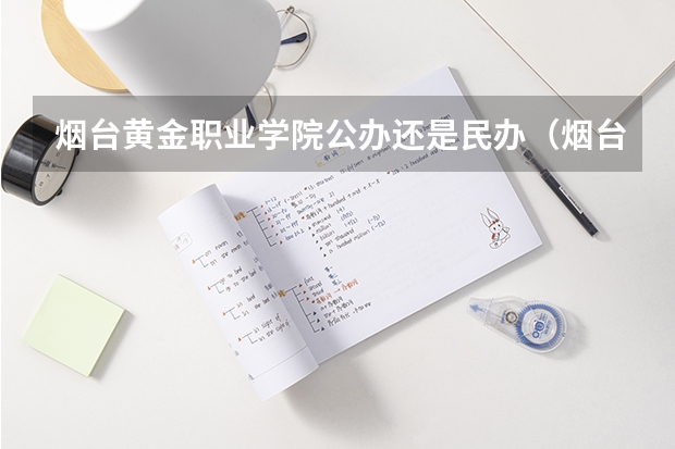 烟台黄金职业学院公办还是民办（烟台黄金职业学院介绍）