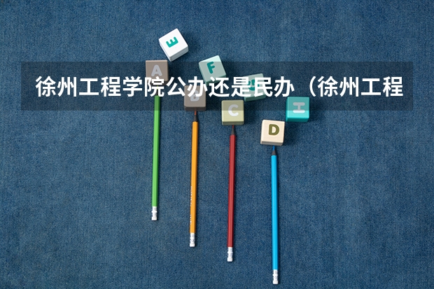 徐州工程学院公办还是民办（徐州工程学院介绍）