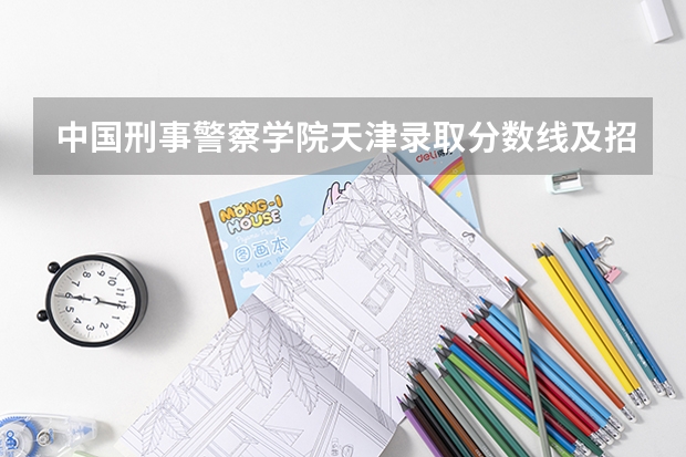 中国刑事警察学院天津录取分数线及招生人数