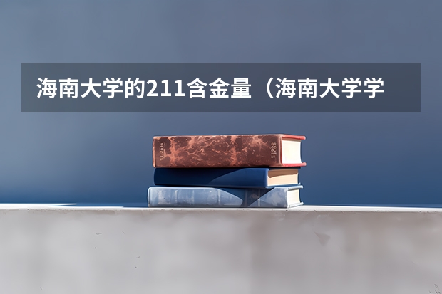 海南大学的211含金量(海南大学学费)
