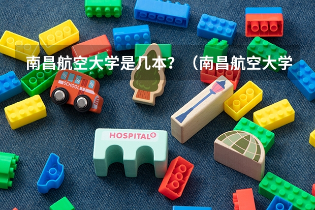 南昌航空大学是几本？（南昌航空大学是一本还是二本？）