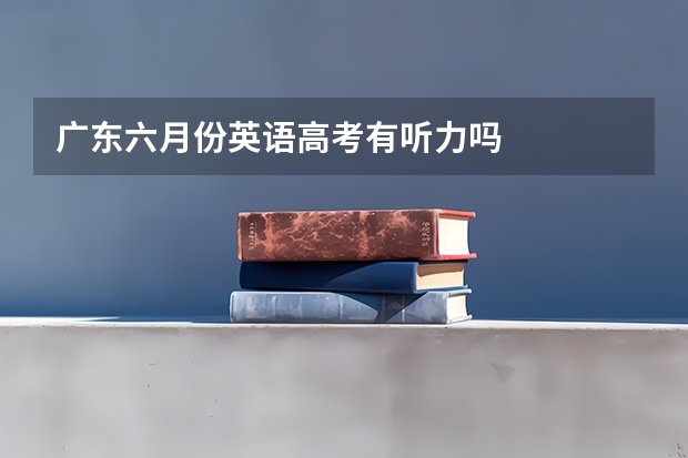 广东六月份英语高考有听力吗
