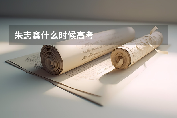 朱志鑫什么时候高考