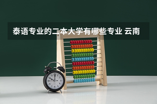 泰语专业的二本大学有哪些专业 云南民族大学有哪些专业