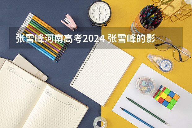 张雪峰河南高考2024 张雪峰的影响力有多大?凭一己之力反转高考填志愿局势