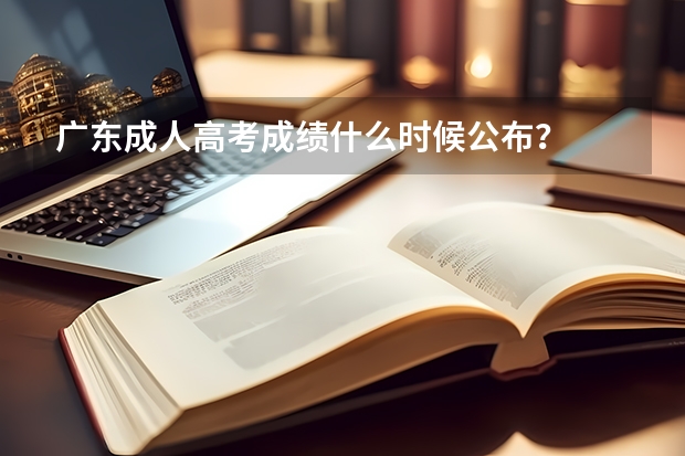广东成人高考成绩什么时候公布？