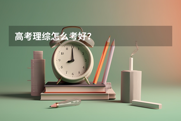 高考理综怎么考好？