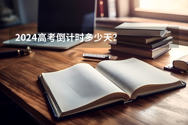 2024高考倒计时多少天？