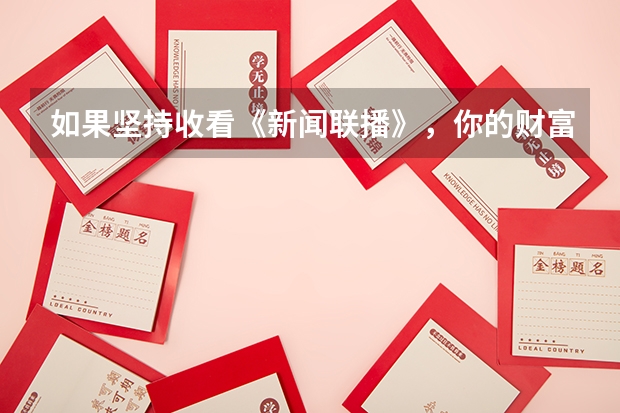 如果坚持收看《新闻联播》,你的财富是现在的多少倍?!