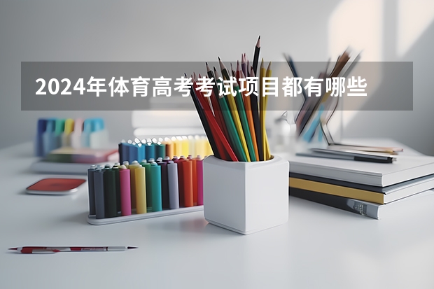 2024年体育高考考试项目都有哪些啊？