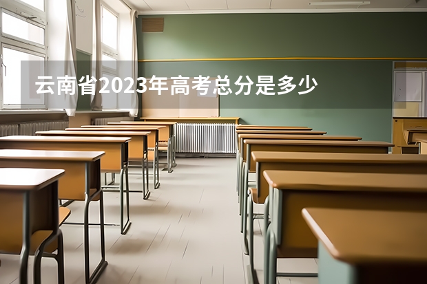 云南省2023年高考总分是多少